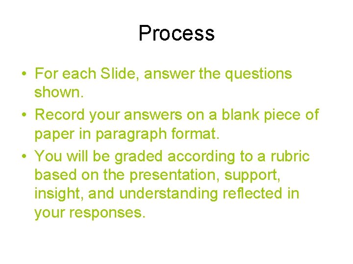 Process • For each Slide, answer the questions shown. • Record your answers on