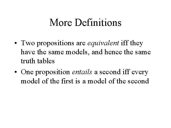 More Definitions • Two propositions are equivalent iff they have the same models, and