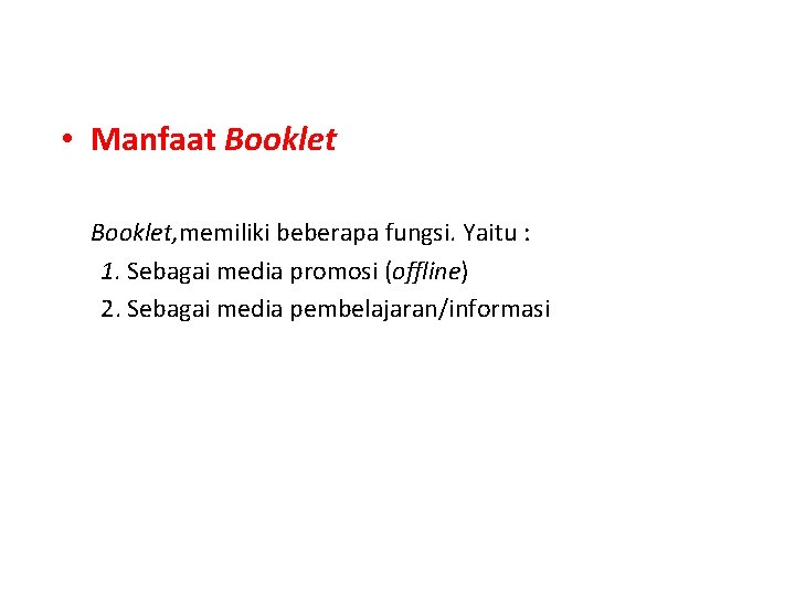  • Manfaat Booklet, memiliki beberapa fungsi. Yaitu : 1. Sebagai media promosi (offline)