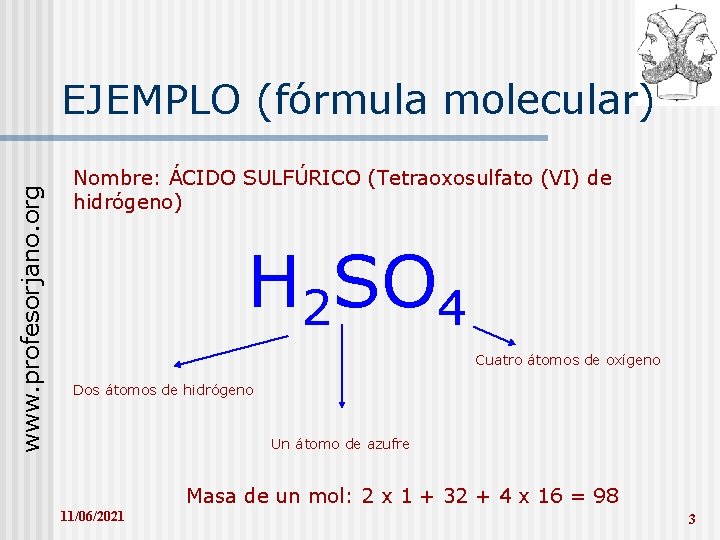 www. profesorjano. org EJEMPLO (fórmula molecular) Nombre: ÁCIDO SULFÚRICO (Tetraoxosulfato (VI) de hidrógeno) H