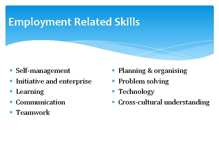 Employment Related Skills § § § Self-management Initiative and enterprise Learning Communication Teamwork §