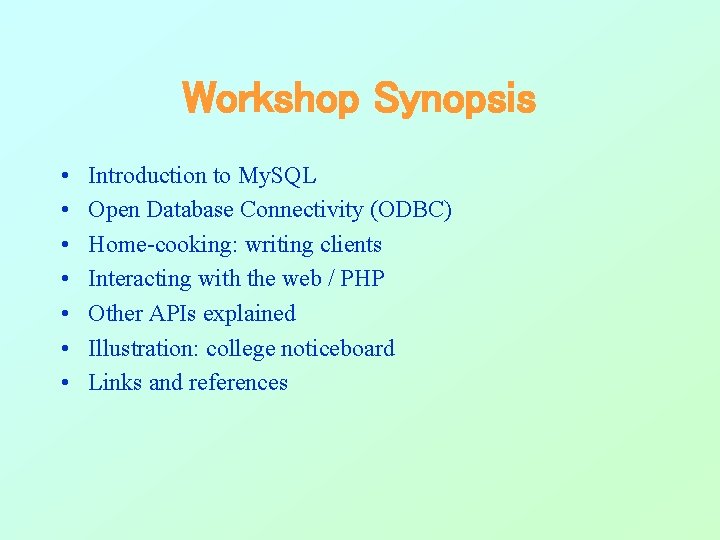 Workshop Synopsis • • Introduction to My. SQL Open Database Connectivity (ODBC) Home-cooking: writing Workshop Synopsis • • Introduction to My. SQL Open Database Connectivity (ODBC) Home-cooking: writing