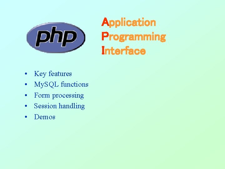Application Programming Interface • • • Key features My. SQL functions Form processing Session Application Programming Interface • • • Key features My. SQL functions Form processing Session