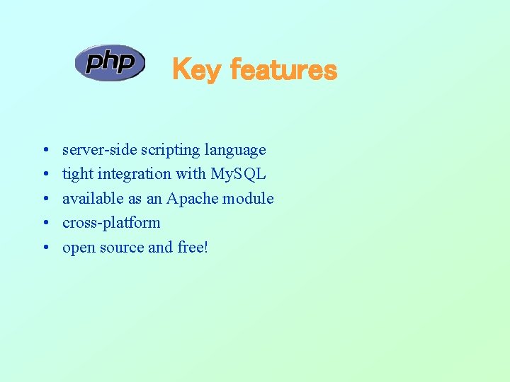 Key features • • • server-side scripting language tight integration with My. SQL available Key features • • • server-side scripting language tight integration with My. SQL available