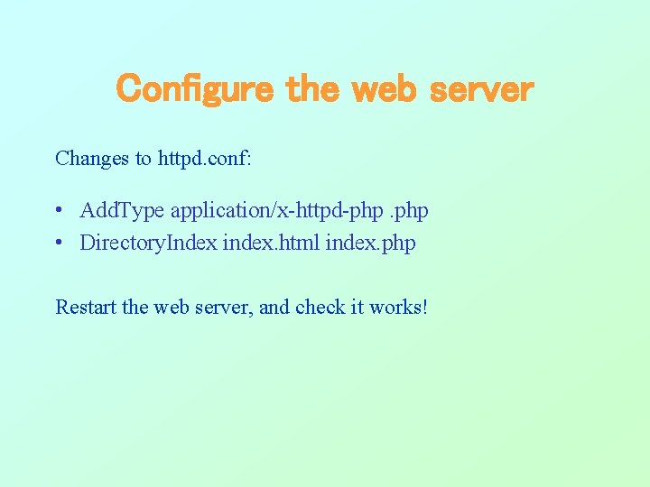 Configure the web server Changes to httpd. conf: • Add. Type application/x-httpd-php. php • Configure the web server Changes to httpd. conf: • Add. Type application/x-httpd-php. php •
