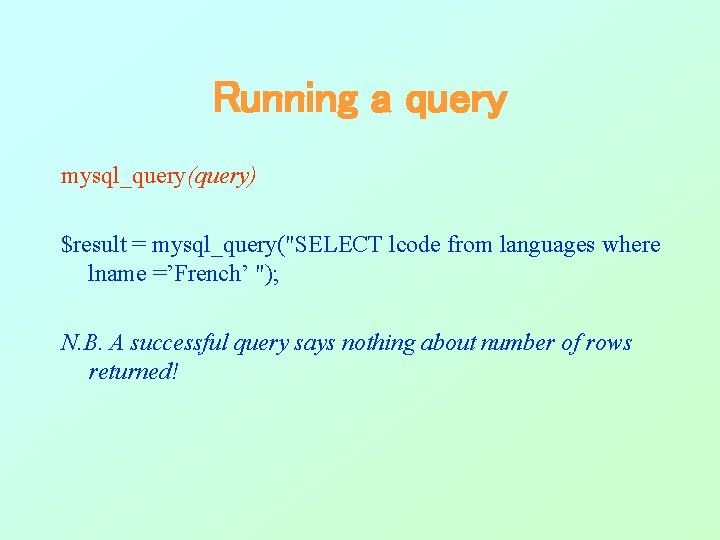Running a query mysql_query(query) $result = mysql_query("SELECT lcode from languages where lname =’French’ "); Running a query mysql_query(query) $result = mysql_query("SELECT lcode from languages where lname =’French’ ");
