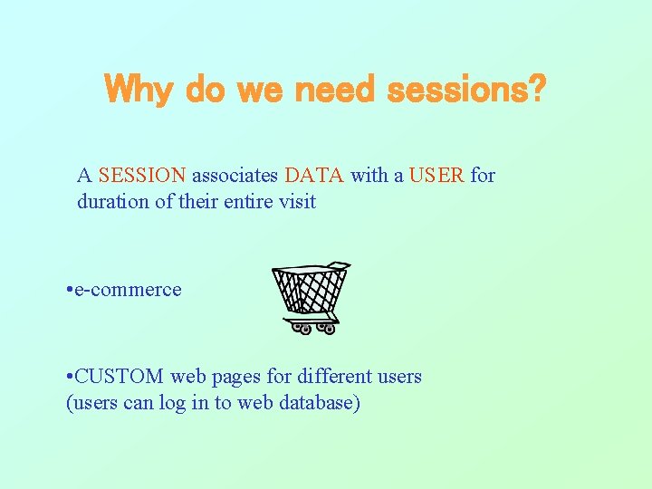 Why do we need sessions? A SESSION associates DATA with a USER for duration Why do we need sessions? A SESSION associates DATA with a USER for duration