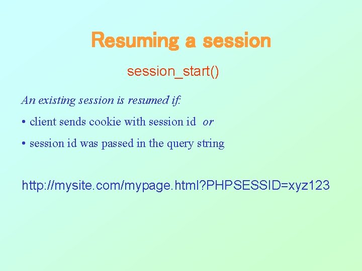 Resuming a session_start() An existing session is resumed if: • client sends cookie with Resuming a session_start() An existing session is resumed if: • client sends cookie with