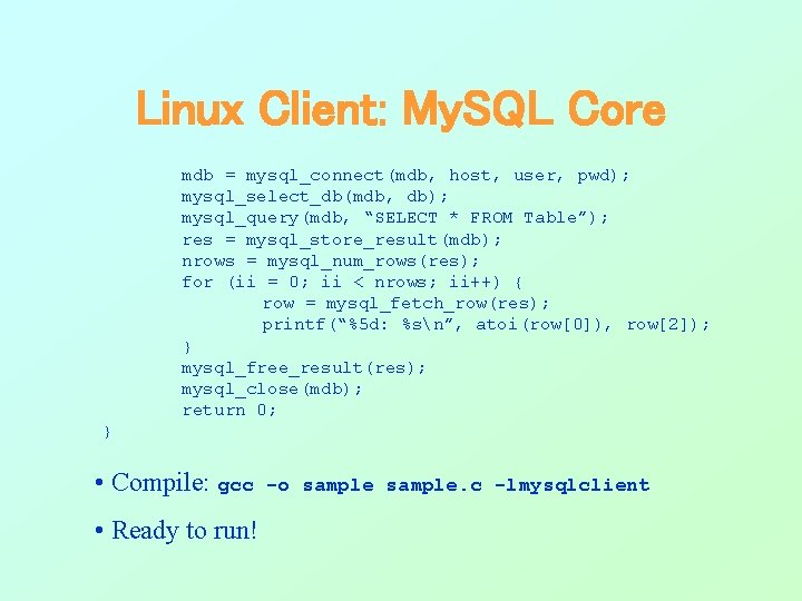 Linux Client: My. SQL Core mdb = mysql_connect(mdb, host, user, pwd); mysql_select_db(mdb, db); mysql_query(mdb, Linux Client: My. SQL Core mdb = mysql_connect(mdb, host, user, pwd); mysql_select_db(mdb, db); mysql_query(mdb,