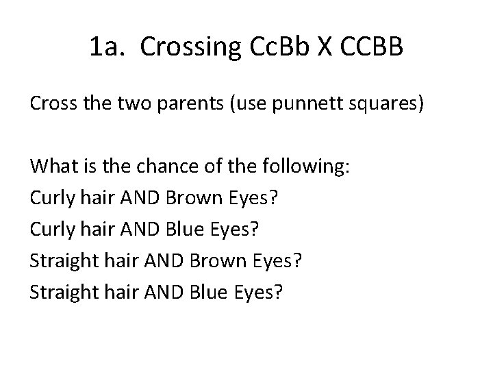 1 a. Crossing Cc. Bb X CCBB Cross the two parents (use punnett squares)