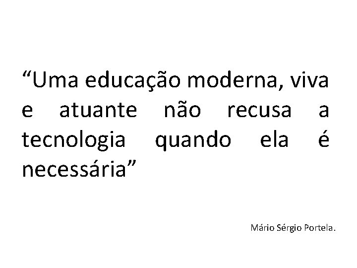 “Uma educação moderna, viva e atuante não recusa a tecnologia quando ela é necessária”