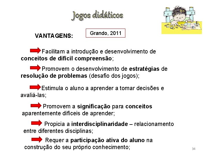 Jogos didáticos VANTAGENS: Grando, 2011 Facilitam a introdução e desenvolvimento de conceitos de difícil