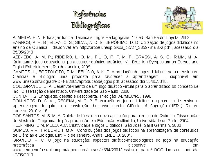 Referências Bibliográficas ALMEIDA, P. N. Educação lúdica: Técnica e Jogos Pedagógicos. 11ª ed. São