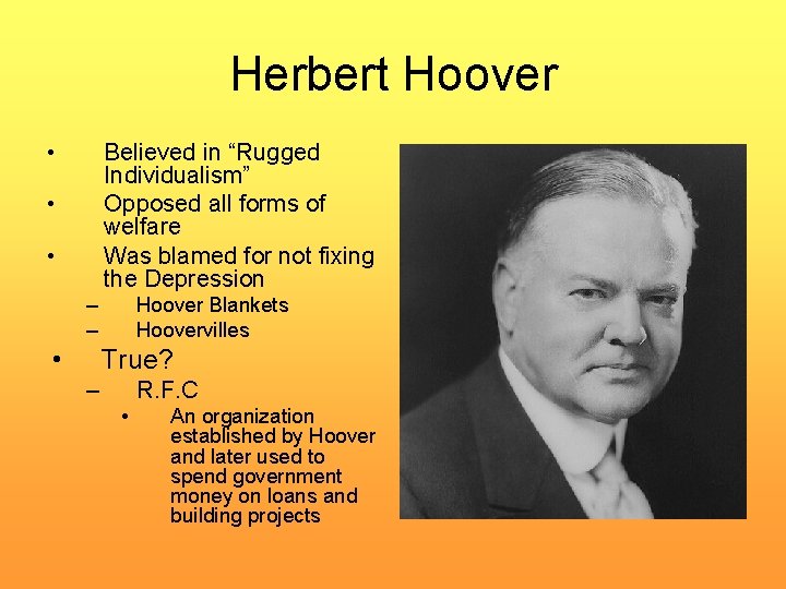 Herbert Hoover • Believed in “Rugged Individualism” Opposed all forms of welfare Was blamed