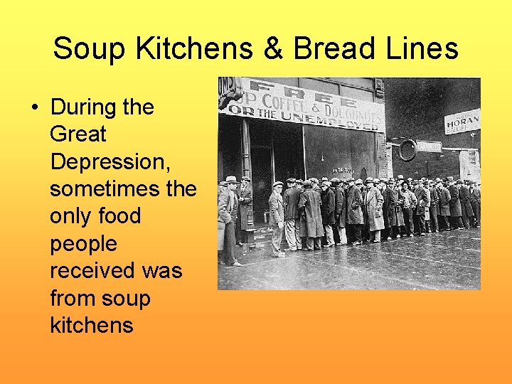 Soup Kitchens & Bread Lines • During the Great Depression, sometimes the only food