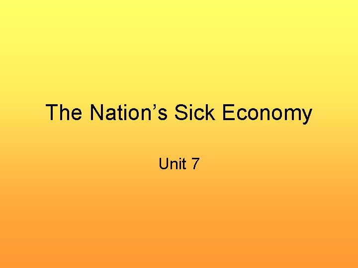 The Nation’s Sick Economy Unit 7 