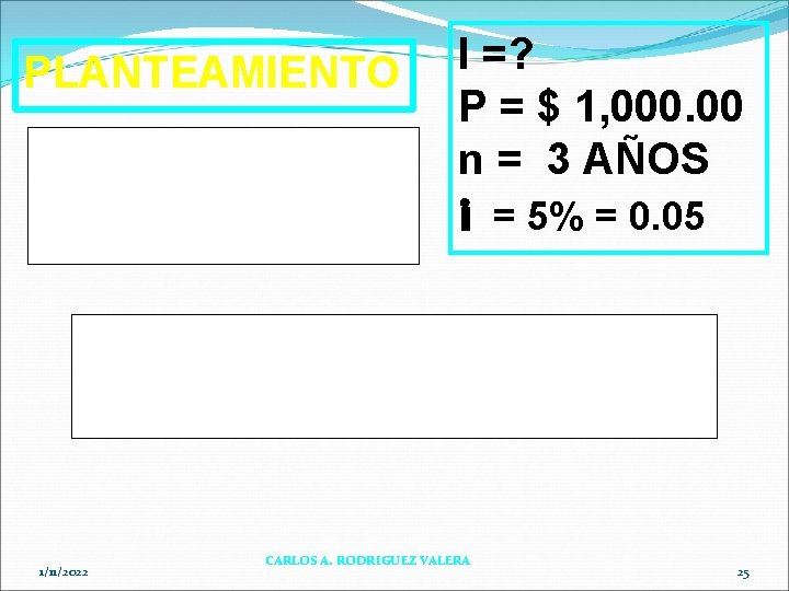 PLANTEAMIENTO SUSTITUYENDO: I= (P)(i)(n) I =? P = $ 1, 000. 00 n =