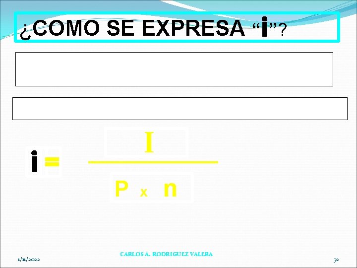 ¿COMO SE EXPRESA “i”? i SI SABEMOS QUE: I = P x x n