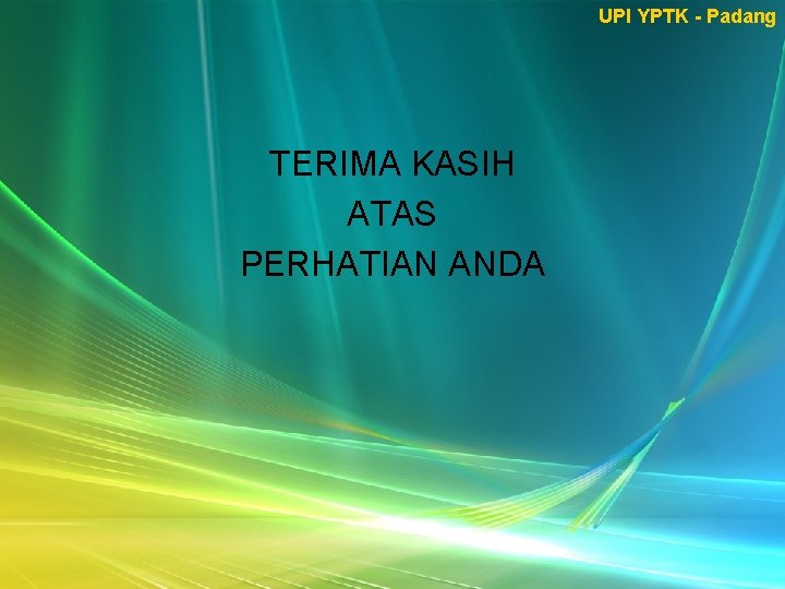 UPI YPTK - Padang TERIMA KASIH ATAS PERHATIAN ANDA 