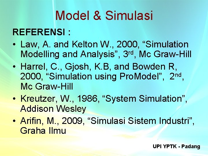 Model & Simulasi REFERENSI : • Law, A. and Kelton W. , 2000, “Simulation
