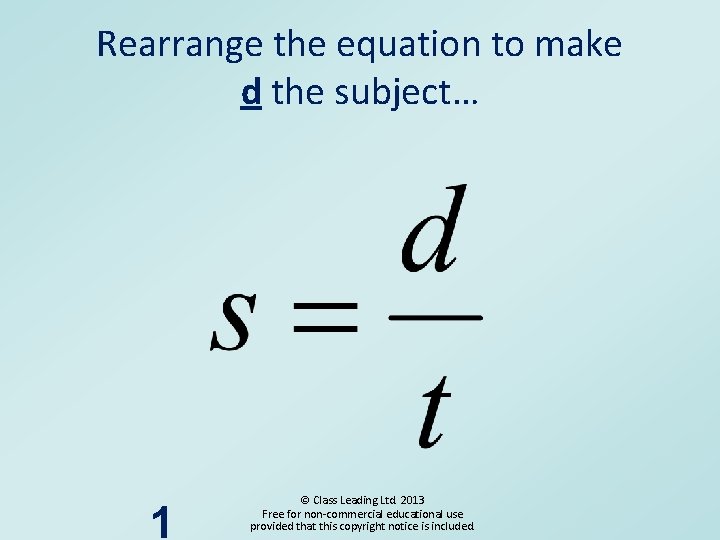 Rearrange the equation to make d the subject… 1 © Class Leading Ltd. 2013