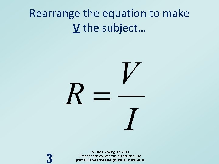 Rearrange the equation to make V the subject… 3 © Class Leading Ltd. 2013