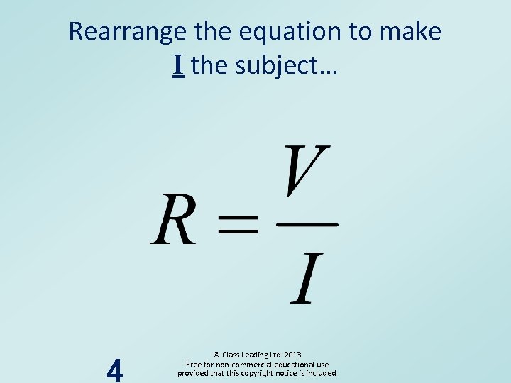 Rearrange the equation to make I the subject… 4 © Class Leading Ltd. 2013