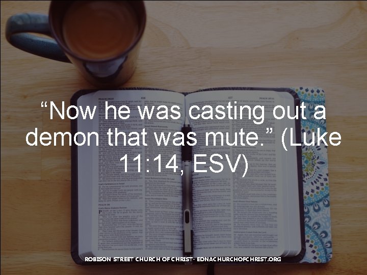 “Now he was casting out a demon that was mute. ” (Luke 11: 14,