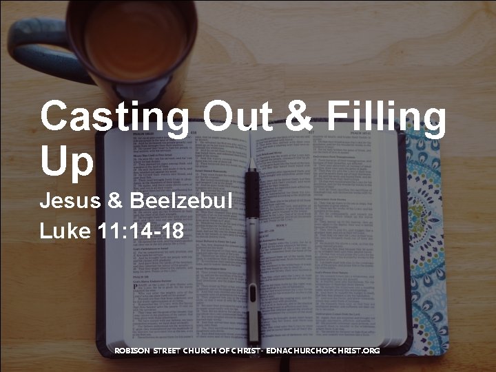 Casting Out & Filling Up Jesus & Beelzebul Luke 11: 14 -18 ROBISON STREET