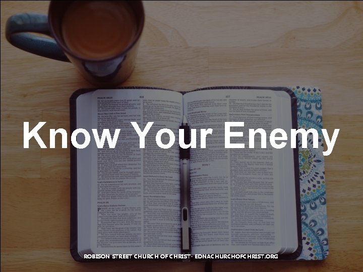 Know Your Enemy ROBISON STREET CHURCH OF CHRIST- EDNACHURCHOFCHRIST. ORG 