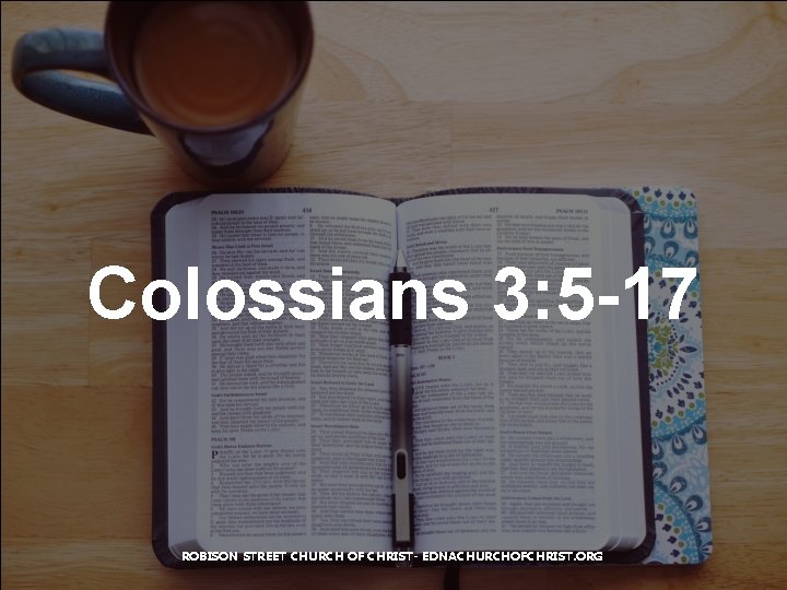 Colossians 3: 5 -17 ROBISON STREET CHURCH OF CHRIST- EDNACHURCHOFCHRIST. ORG 