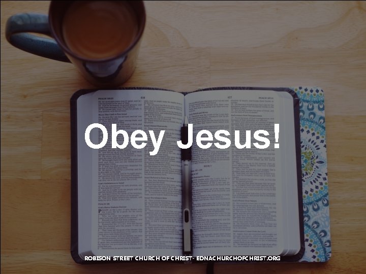 Obey Jesus! ROBISON STREET CHURCH OF CHRIST- EDNACHURCHOFCHRIST. ORG 