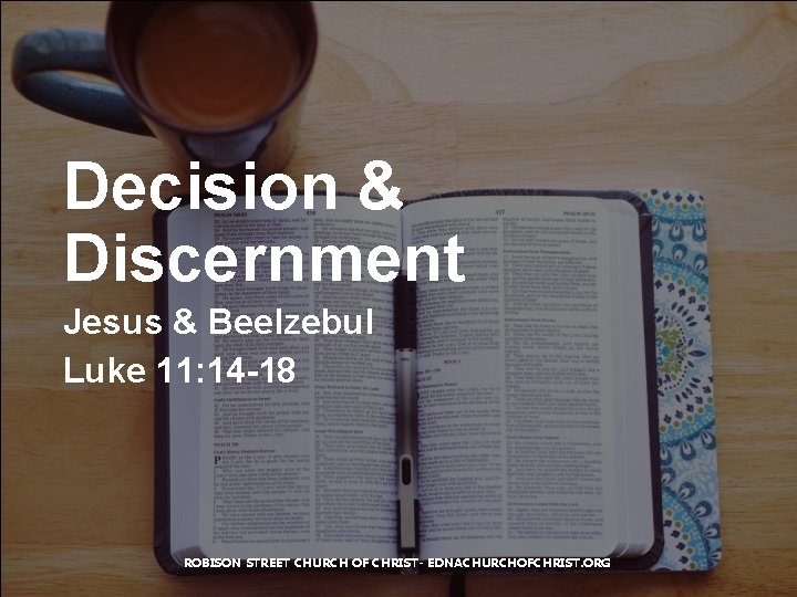 Decision & Discernment Jesus & Beelzebul Luke 11: 14 -18 ROBISON STREET CHURCH OF