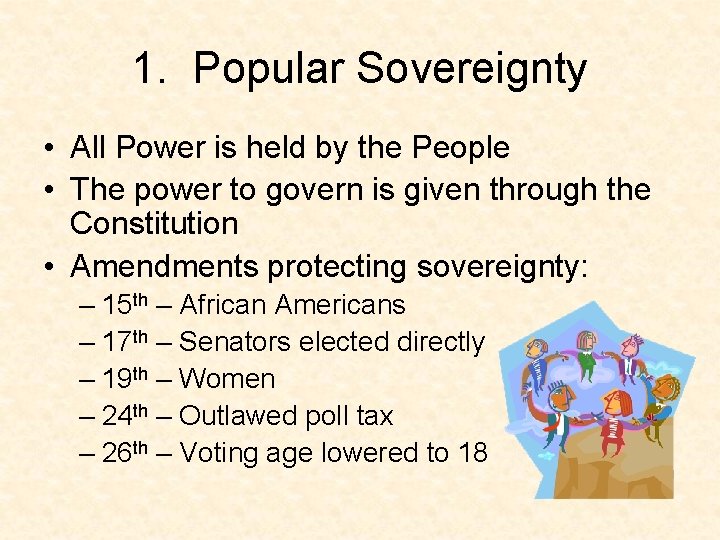 1. Popular Sovereignty • All Power is held by the People • The power