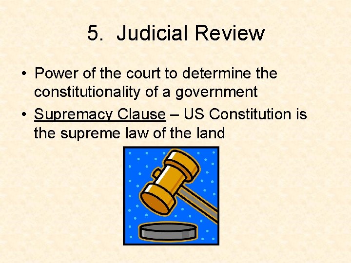 5. Judicial Review • Power of the court to determine the constitutionality of a