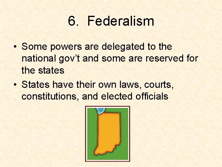 6. Federalism • Some powers are delegated to the national gov’t and some are