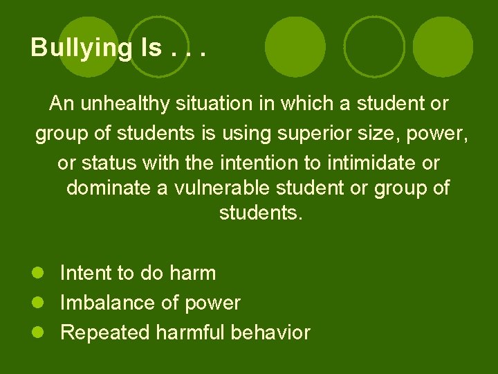 Bullying Is. . . An unhealthy situation in which a student or group of