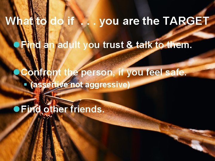 What to do if. . . you are the TARGET l Find an adult