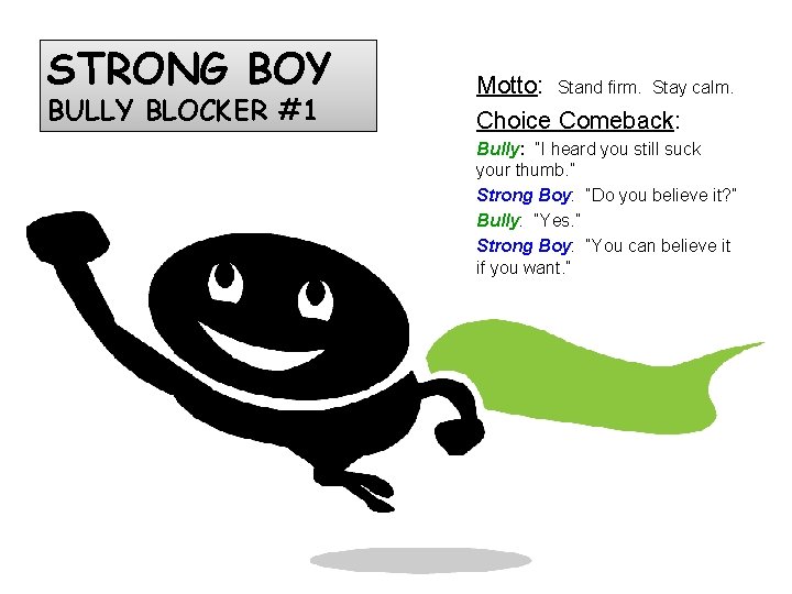 STRONG BOY BULLY BLOCKER #1 Motto: Stand firm. Stay calm. Choice Comeback: Bully: “I