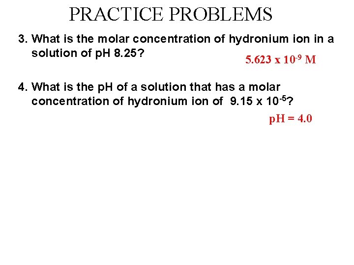 PRACTICE PROBLEMS 3. What is the molar concentration of hydronium ion in a solution