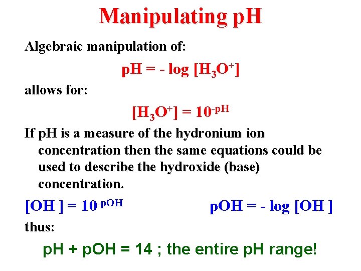 Manipulating p. H Algebraic manipulation of: p. H = - log [H 3 O+]