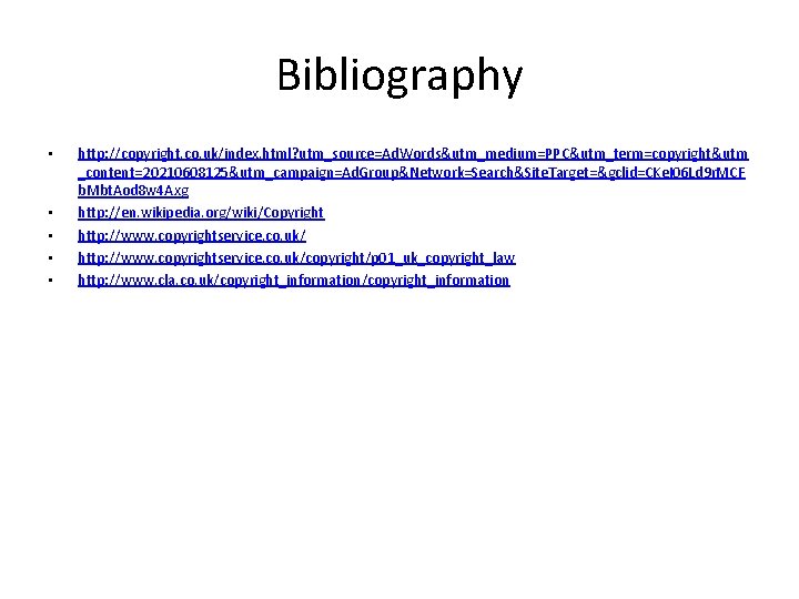 Bibliography • • • http: //copyright. co. uk/index. html? utm_source=Ad. Words&utm_medium=PPC&utm_term=copyright&utm _content=20210608125&utm_campaign=Ad. Group&Network=Search&Site. Target=&gclid=CKe.