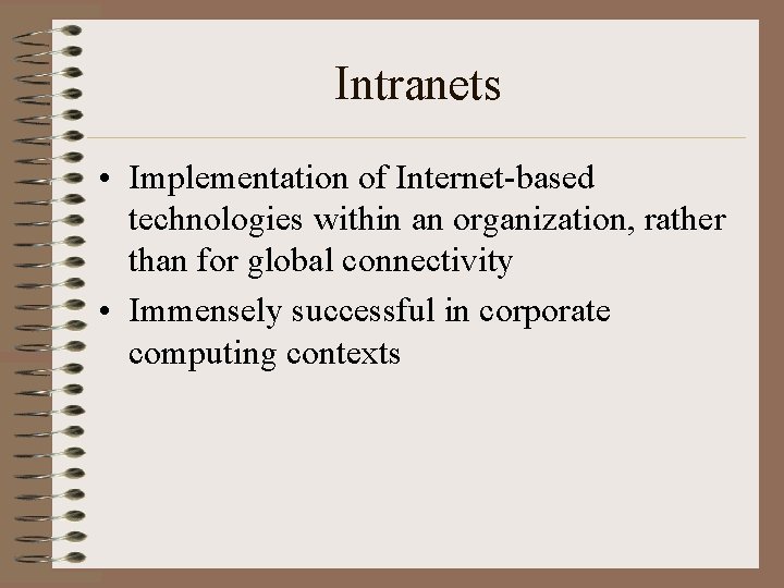 Intranets • Implementation of Internet-based technologies within an organization, rather than for global connectivity