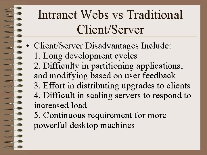 Intranet Webs vs Traditional Client/Server • Client/Server Disadvantages Include: 1. Long development cycles 2.