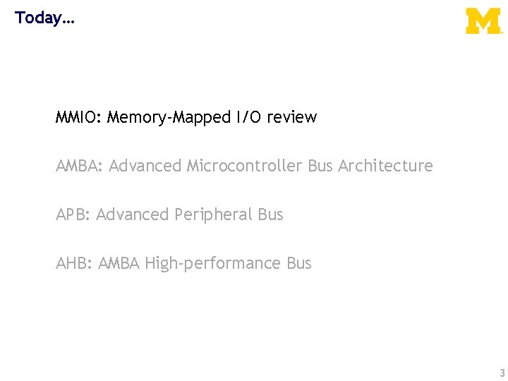 Today… MMIO: Memory-Mapped I/O review AMBA: Advanced Microcontroller Bus Architecture APB: Advanced Peripheral Bus