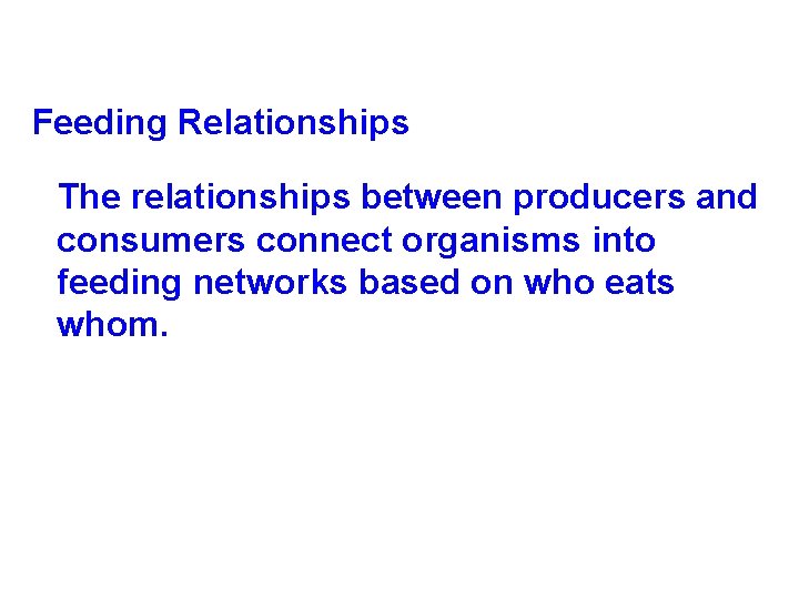 Feeding Relationships The relationships between producers and consumers connect organisms into feeding networks based Feeding Relationships The relationships between producers and consumers connect organisms into feeding networks based