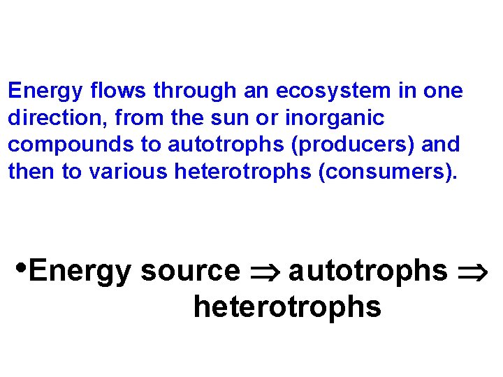 Energy flows through an ecosystem in one direction, from the sun or inorganic compounds Energy flows through an ecosystem in one direction, from the sun or inorganic compounds