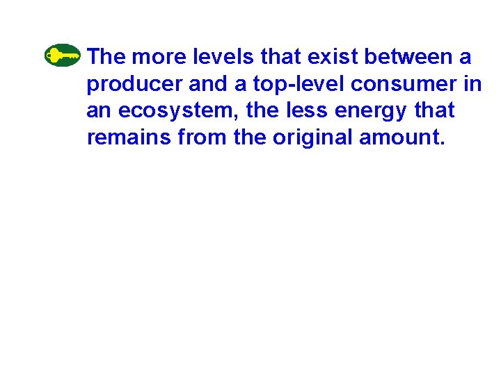 The more levels that exist between a producer and a top-level consumer in an The more levels that exist between a producer and a top-level consumer in an