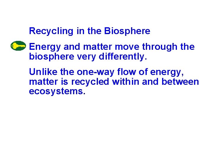 Recycling in the Biosphere Energy and matter move through the biosphere very differently. Unlike Recycling in the Biosphere Energy and matter move through the biosphere very differently. Unlike