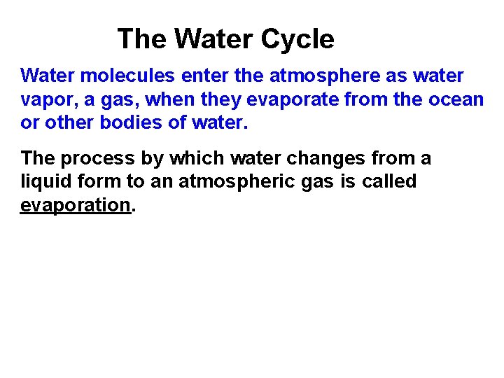 The Water Cycle Water molecules enter the atmosphere as water vapor, a gas, when The Water Cycle Water molecules enter the atmosphere as water vapor, a gas, when